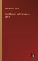 Clinical Lectures on The Diseases of Women