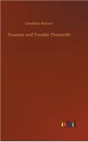 Treasure and Trouble Therewith