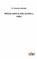 Noticias sobre la vida, escritos y viajes