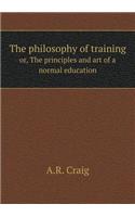 The philosophy of training or, The principles and art of a normal education: (English)