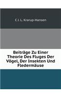 Beiträge Zu Einer Theorie Des Fluges Der Vögel, Der Insekten Und Fledermäuse