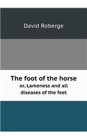 The Foot of the Horse Or, Lameness and All Diseases of the Feet