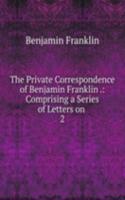 Private Correspondence of Benjamin Franklin