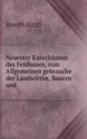 Neuester Katechismus des Feldbaues, zum Allgemeinen gebrauche der Landwirthe, Bauern und .