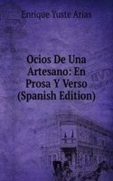 Ocios De Una Artesano: En Prosa Y Verso (Spanish Edition)