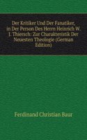 Der Kritiker Und Der Fanatiker, in Der Person Des Herrn Heinrich W. J. Thiersch: Zur Charakteristik Der Neuesten Theologie (German Edition)