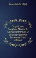 Disqvisitiones Analyticae Maxime Ad Calcvlvm Integralem Et Doctrinam Seriervm Pertinentes (Latin Edition)