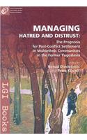 Managing Hatred and Distrust: The Prognosis for Post-Conflict Settlement in Multiethnic Communities of the Former Yugoslavia