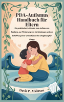 PDA-Autismus Handbuch für Eltern: Ein praktischer Leitfaden zum Aufbau von Resilienz, zur Förderung von Verbindungen und zur Schaffung einer unterstützenden Umgebung für Eltern