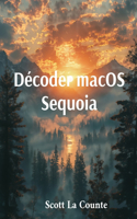 Décoder macOS Sequoia: Démarrer Avec macOS 15 Pour Macbook, Mac Mini Et Imac