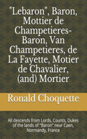 "Lebaron", Baron, Mottier de Champetieres-Baron, Van Champetieres, de La Fayette, Motier de Chavalier, (and) Mortier: All descends from Lords, Counts, Dukes of the lands of "Baron" near Caen, Normandy, France