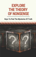 Explore The Theory Of Nonsense: Keys To Find The Mysteries Of Truth: Closer To Truth Meaning