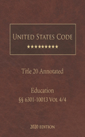 United States Code Annotated Title 20 Education 2020 Edition §§6301-10013 Vol 4/4