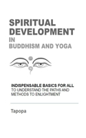 SPIRITUAL DEVELOPMENT in BUDDHISM AND YOGA: Fundamentals and Practice - A Roadmap to Perfection