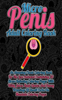 Micro Penis Adult Coloring Book: An Amusing Chode Coloring Book For The Less Endowed Containing 30 Stress Relieving Coloring Pages With Witty Jokes, Rude Quotes And Funny Drawings O