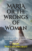 MARIA or The Wrongs of Woman: story of woman imprisoned in an insane asylum by her husband.