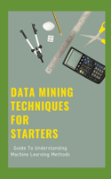 Data Mining Techniques For Starters