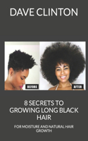 8 Secrets to Growing Long Black Hair: For Moisture and Natural Hair Growth