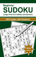 Beginner Sudoku Large Print For Adults and Seniors: 2024 Edition of 100 Beginning Level Puzzles With Solutions. Brain Games Activities Book For Fun Convenient To Carrying With Travelling Size 6x9 Inch