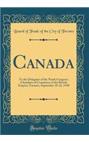 Canada: To the Delegates of the Ninth Congress, Chambers of Commerce of the British Empire; Toronto, September 18-22, 1920 (Classic Reprint)