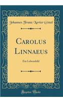 Carolus Linnaeus: Ein Lebensbild (Classic Reprint)
