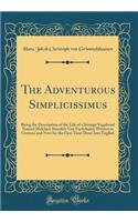 The Adventurous Simplicissimus: Being the Description of the Life of a Strange Vagabond Named Melchior Sternfels Von Fuchshaim; Written in German and Now for the First Time Done In