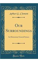 Our Surroundings: An Elementary General Science (Classic Reprint)