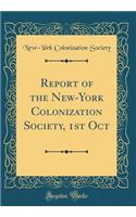 Report of the New-York Colonization Society, 1st Oct (Classic Reprint)