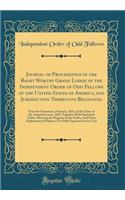 Journal of Proceedings of the Right Worthy Grand Lodge of the Independent Order of Odd Fellows of the United States of America, and Jurisdiction Thereunto Belonging: From Its Formation, February, 1821, to the Close of the Annual Session, 1842; Toge: From Its Formation, February, 1821, to the Close of the Annual Session, 1842; Together Wi