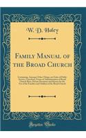 Family Manual of the Broad Church: Containing, Amongst Other Things, an Order of Public Service, Catechism, Forms of Administration of Broad Church Rites, Private Devotions and Hymns for the Use of the Families and Children of the Broad Church