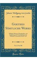 Goethes Sämtliche Werke, Vol. 19 of 40: Wilhelm Meisters Wanderjahre, mit Einleitung und Anmerkungen von Wilhelm Creizenach; Erster Teil (Classic Reprint)
