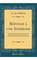 Réponse à une Addresse: Copie de la Pétition Adressée au Gouverneur en Conseil par les Honorables Messieurs Chapleau, Church Et Angers Demandant la Destitution de Son Honneur Luc Letellier, Lieutenant-Gouverneur de la Province de Québec (Classic Re