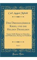 Der Dreißigjährige Krieg, und die Helden Desselben, Vol. 1: Gustav Adolf, König von Schweden, und Wallenstein, Herzog von Friedland (Classic Reprint)