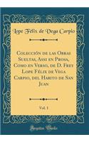 Colección de las Obras Sueltas, Assi en Prosa, Como en Verso, de D. Frey Lope Félix de Vega Carpio, del Habito de San Juan, Vol. 1 (Classic Reprint)