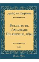 Bulletin de l'AcadÃ©mie Delphinale, 1894, Vol. 8 (Classic Reprint)