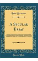 A Secular Essay: Containing a Retrospective View of Events, Connected with the Ecclesiastical History of England, During the Eighteenth Century; With Reflections on the State of Practical Religion in That Period (Classic Reprint): Containing a Retrospective View of Events, Connected with the Ecclesiastical History of England, During the Eighteenth Century; With Reflections on 