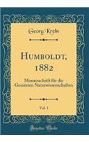 Humboldt, 1882, Vol. 1: Monatsschrift Fur Die Gesamten Naturwissenschaften (Classic Reprint): Monatsschrift Fur Die Gesamten Naturwissenschaften (Classic Reprint)