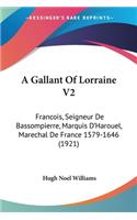 A Gallant Of Lorraine V2: Francois, Seigneur De Bassompierre, Marquis D'Harouel, Marechal De France 1579-1646 (1921)(English)
