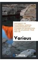 University of California; Annual Announcement of Courses of Instruction for the Academic Year 1907-08