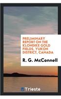 Preliminary Report on the Klondike Gold Fields, Yukon District, Canada