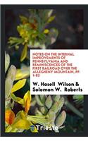 Notes on the Internal Improvements of Pennsylvania and Reminiscences of the First Railroad Over the Allegheny Mountain, Pp. 1-82