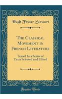 The Classical Movement in French Literature: Traced by a Series of Texts Selected and Edited (Classic Reprint)