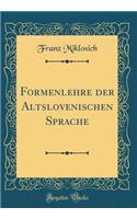 Formenlehre der Altslovenischen Sprache (Classic Reprint)