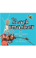 The Snack Smasher: And Other Reasons Why It's Not My Fault