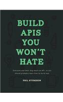 Build APIs You Won't Hate: Everyone and their dog wants an API, so you should probably learn how to build them