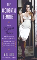 The Accidental Feminist: How Elizabeth Taylor Raised Our Consciousness and We Were Too Distracted by Her Beauty to Notice