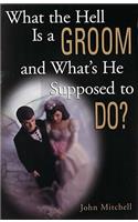 What the Hell Is a Groom and What's He Supposed to Do?