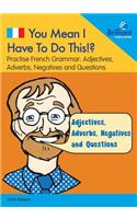 You Mean I Have to Do This!? Adjectives, Adverbs, Negatives and Questions