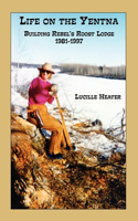 Life on the Yentna - Building Rebel's Roost Lodge 1981-1997