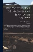 Reply of the Hon. D.L. Macpherson, Senator of Ottawa [microform]